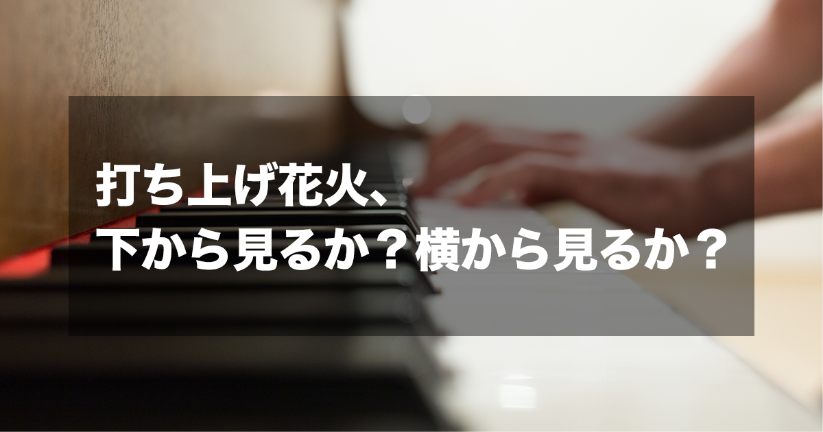 打ち上げ花火、下から見るか？横から見るか？