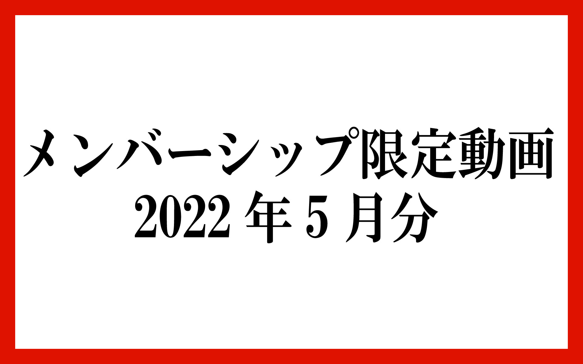 メンバーシップ限定動画 2022年5月分